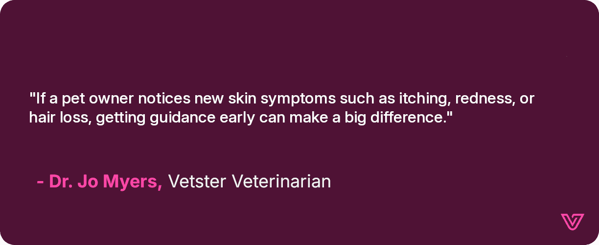 Veterinarian Jo Myers suggests seeking veterinarian assistance if a pet parent sees skin symptoms