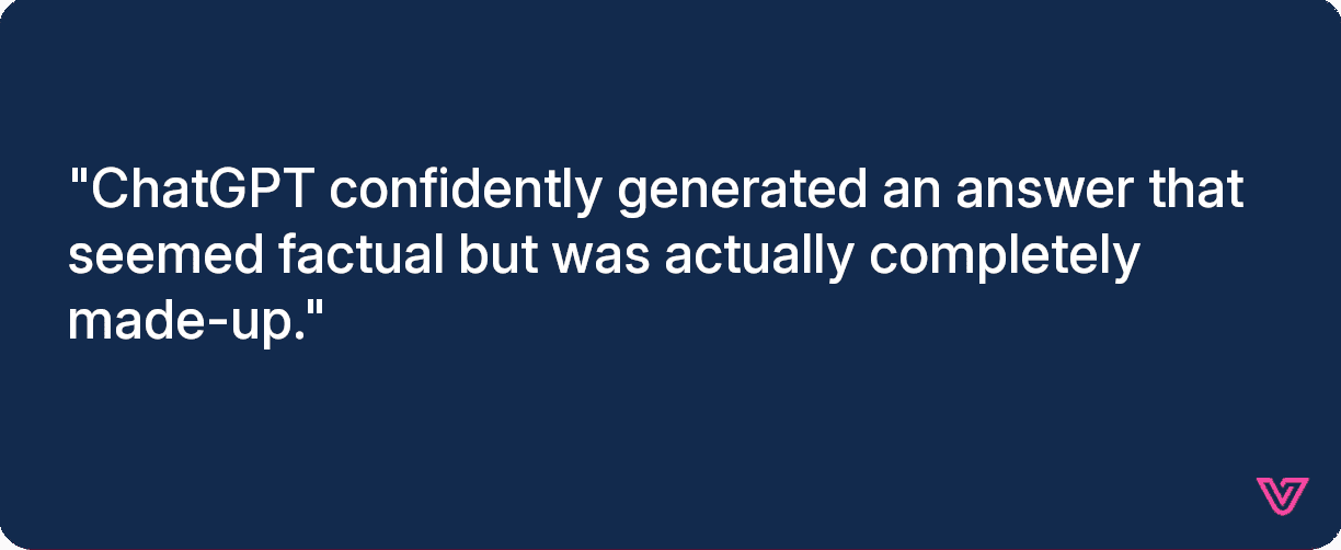ChatGPT confidently generated an answer that seemed factual but was actually completely made-up.